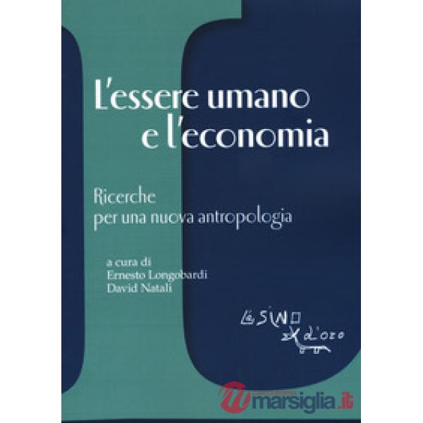 Essere umano e l'economia. Ricerche per una nuova antropologia (L')