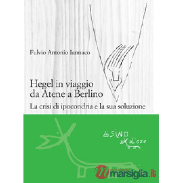 Hegel in viaggio da Atene a Berlino. La crisi di ipocondria e la sua soluzione