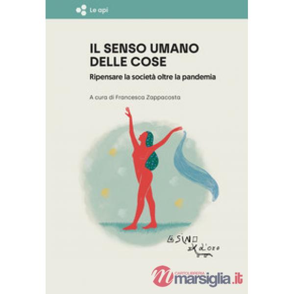 Senso umano delle cose. Ripensare la società oltre la pandemia (Il)