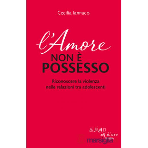 Amore non è possesso. Riconoscere la violenza nelle relazioni tra adolescenti (L')
