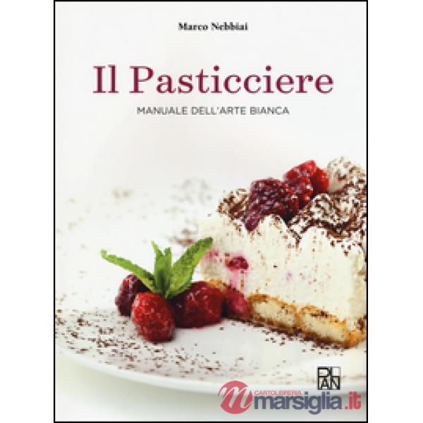 PASTICCIERE. MANUALE DELL'ARTE BIANCA (IL)