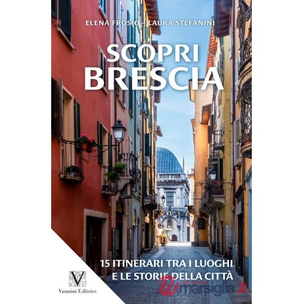 Scopri Brescia. Guida itinerante ai luoghi e alle storie della città