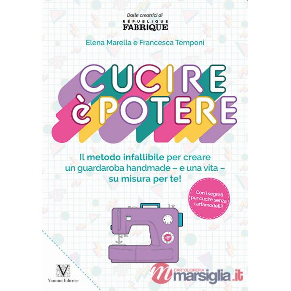 Cucire è potere. Il metodo infallibile per creare un guardaroba handmade -e una vita- su misura per te!