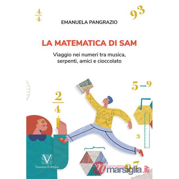 Matematica di Sam. Viaggio nei numeri tra musica, serpenti, amici e cioccolato (La)