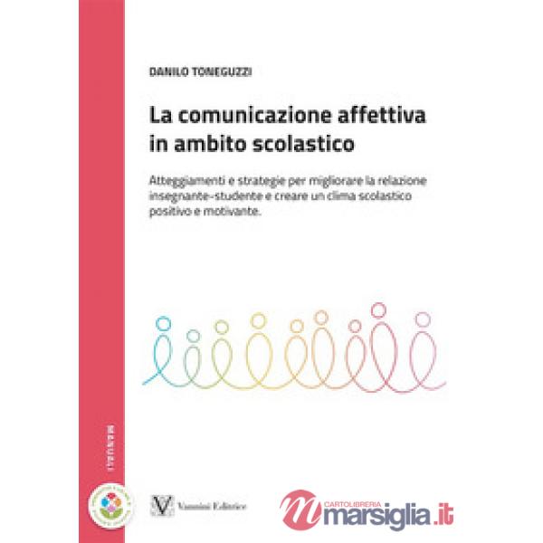 Comunicazione affettiva in ambito scolastico. Atteggiamenti e strategie per migliorare la relazione insegnante-studente e creare