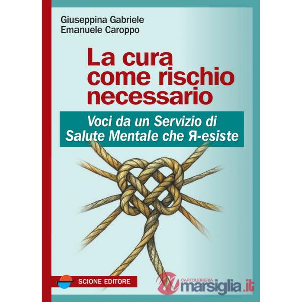Cura come rischio necessario. Voci da un servizio di salute mentale che r-esiste (La)