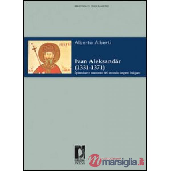 Ivan Aleksander (1331-1371). Splendore e tramonto del secondo impero bulgaro
