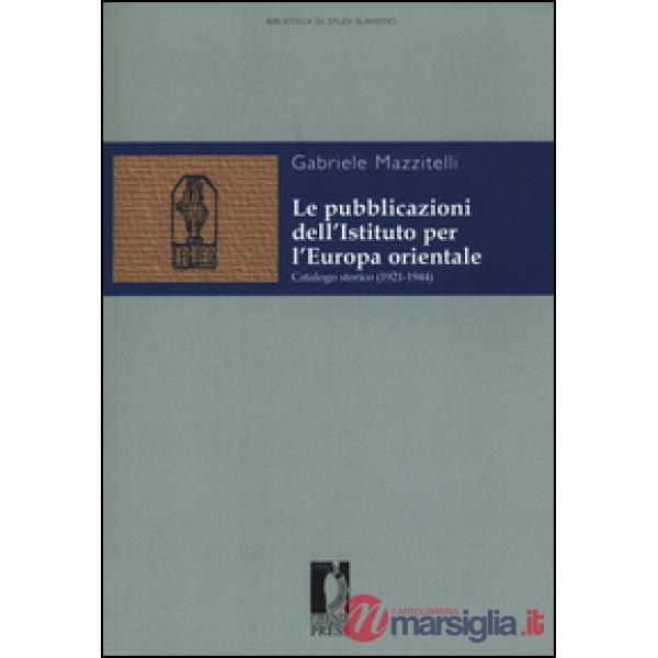 Pubblicazioni dell'Istituto per l'Europa orientale. Catalogo storico (1921-1944) (Le)