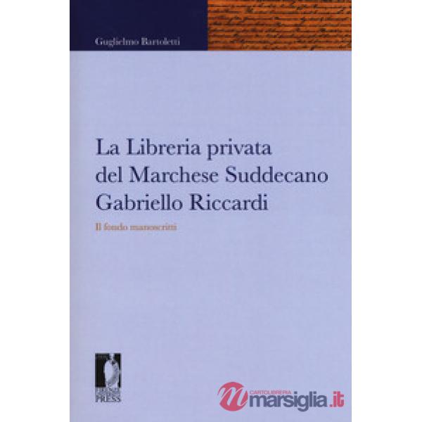 Libreria privata del marchese Suddecano Gabriello Riccardi. Il fondo manoscritti (La)