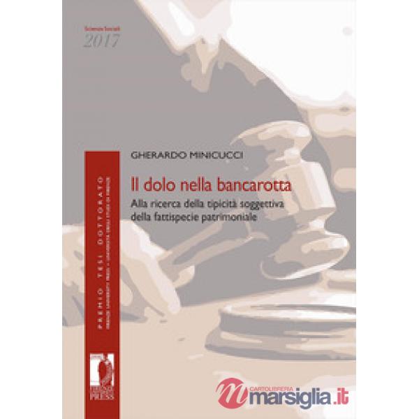 Dolo nella bancarotta. Alla ricerca della tipicità soggettiva della fattispecie patrimoniale (Il)