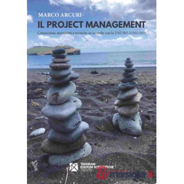 Il project management. Conoscenze, strumenti e tecniche in accordo con la UNI ISO 21502:2021