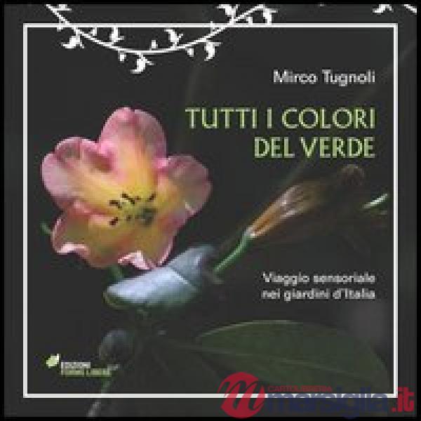 Tutti i colori del verde. Viaggio sensoriale nei giardini d'Italia