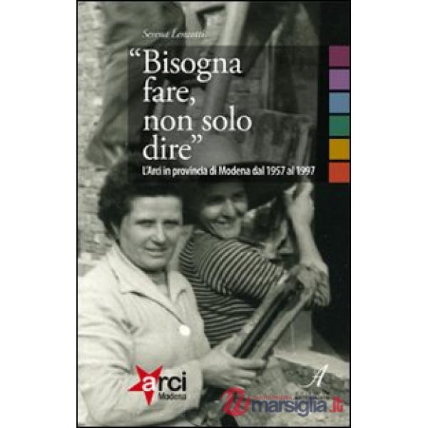 «Bisogna fare, non solo dire». L'ARCI in provincia di Modena 1957-1997