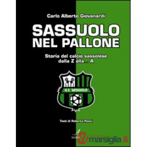 Sassuolo nel pallone. Storia del calcio sassolese dalla Z alla... A