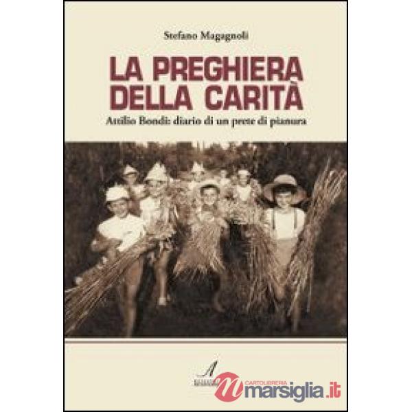 Preghiera della carità. Attilio Bondi: diario di un prete di pianura (La)