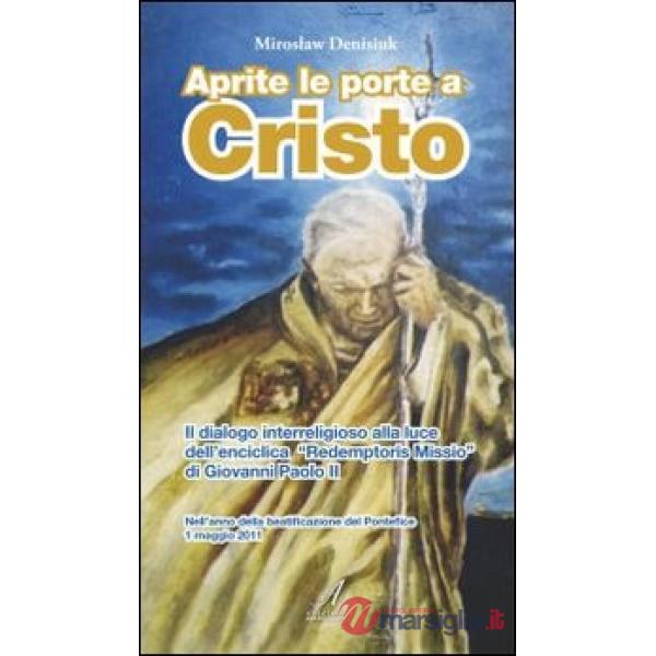 Aprite le porte a Cristo. Il dialogo interreligioso alla luce dell'enciclica "Redemptoris Missio" di Giovanni Paolo II
