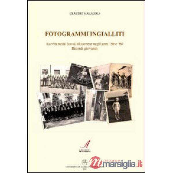 Fotogrammi ingialliti. La vita nella bassa modenese negli anni '50 e '60. Ricordi giovanili