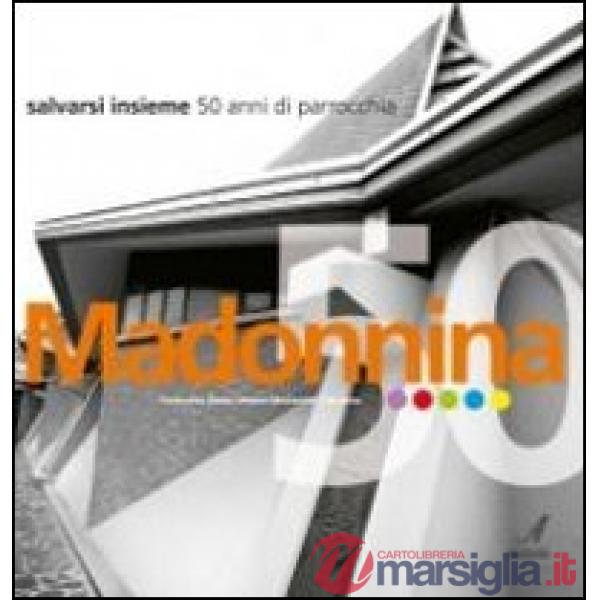 Madonnina. Salvarsi insieme. 50 anni di parrocchia