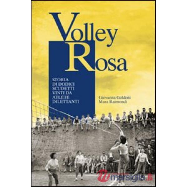 Volley Rosa. Storia di dodici scudetti vinti da atlete dilettanti