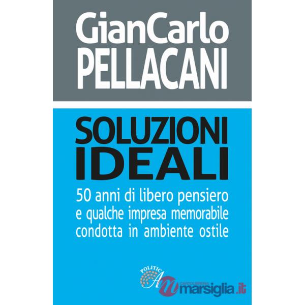 Soluzioni ideali. 50 anni di libero pensiero e qualche impresa memorabile condotta in ambiente ostile