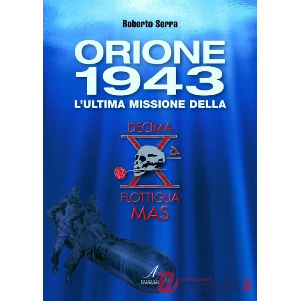 Orione 1943. L'ultima missione della Decima Flottiglia Mas