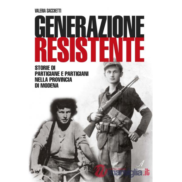 Generazione resistente. Storie di partigiane e partigiani nella provincia di Modena