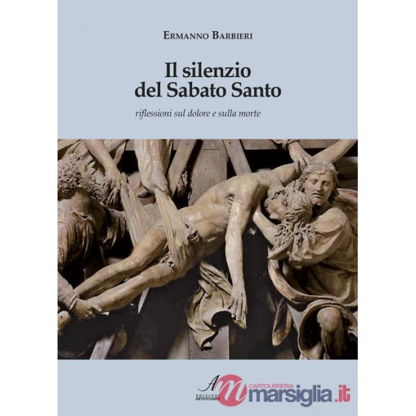 Silenzio del Sabato Santo. Riflessioni sul dolore e sulla morte (Il)