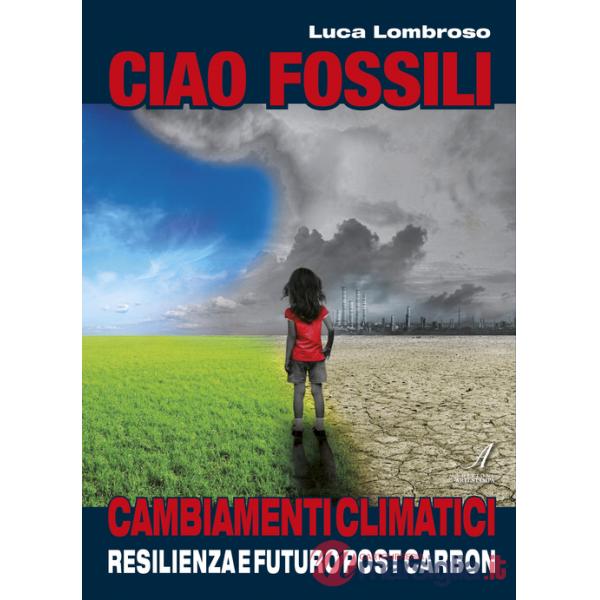 Ciao fossili. Cambiamenti climatici: resilienza e futuro post carbon