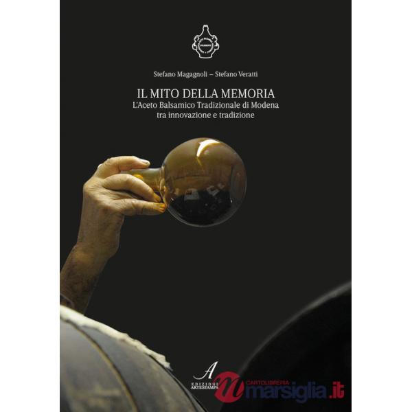 Mito della memoria. L'aceto balsamico tradizionale di Modena tra innovazione e tradizione (Il)