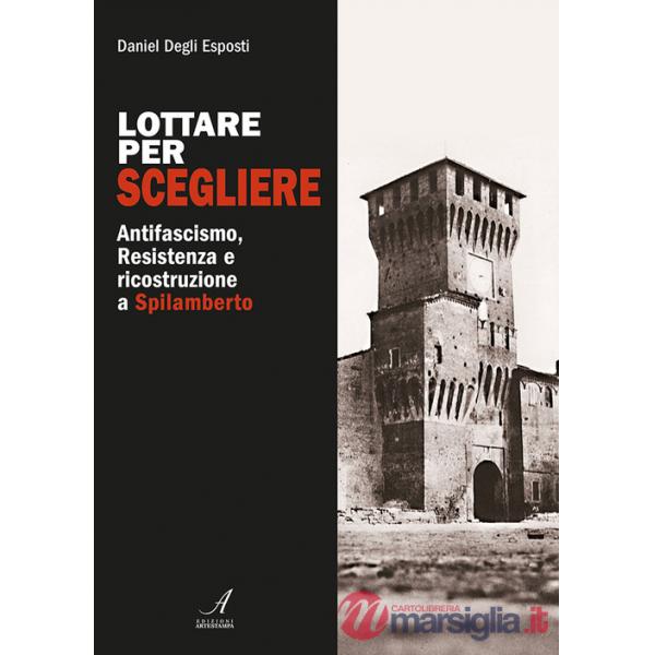 Lottare per scegliere. Antifascismo, Resistenza e ricostruzione a Spilamberto