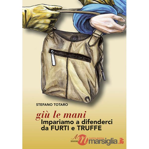 Giù le mani. Impariamo a difenderci da furti e truffe