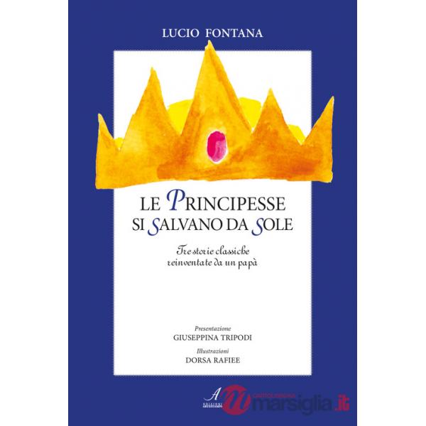 Principesse si salvano da sole. Tre storie classiche reinventate da un papà (Le)
