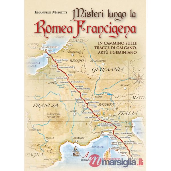 Misteri lungo la Romea Francigena. In cammino sulle tracce di Galgano, Artù e Geminiano
