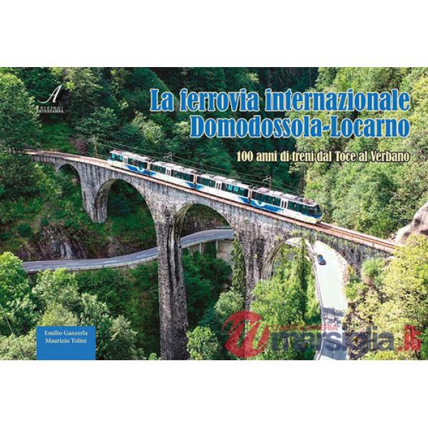 Ferrovia internazionale Domodossola-Locarno. 100 anni di treni dal Toce al Verbano (La)