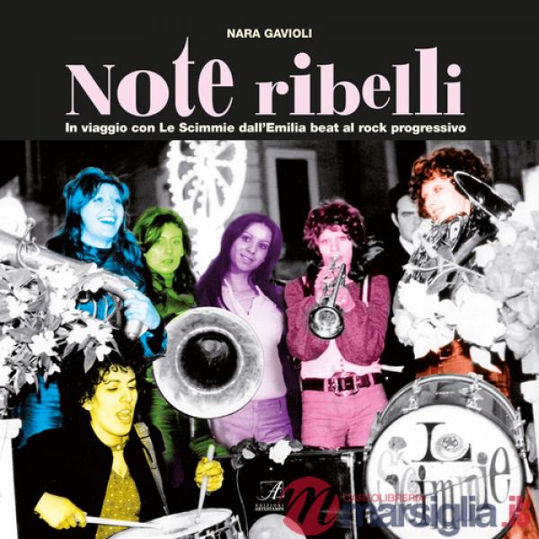 Note ribelli. In viaggio con Le Scimmie dall'Emilia beat al rock progressivo