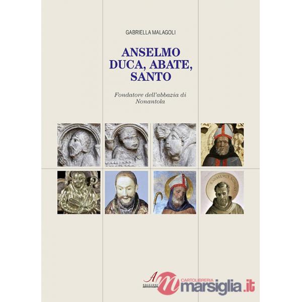Anselmo. Duca, abate, santo. Fondatore dell'abbazia di Nonantola