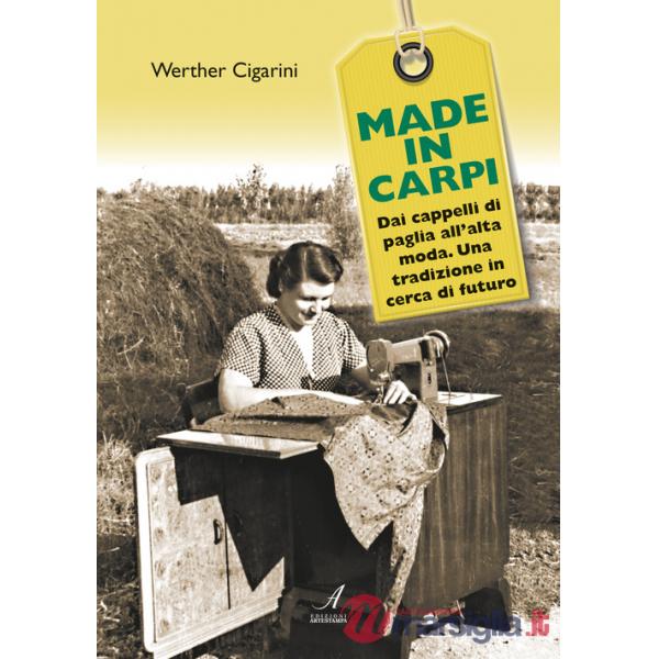 Made in Carpi. Dai cappelli di paglia all'alta moda. Una tradizione in cerca di futuro