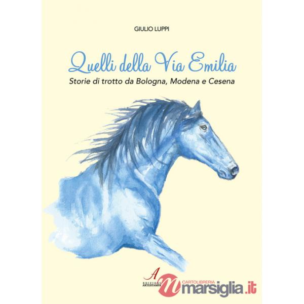 Quelli della Via Emilia. Storie di trotto da Bologna, Modena e Cesena