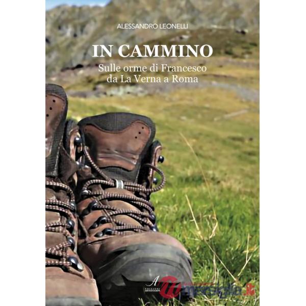 In cammino. Sulle orme di Francesco da La Verna a Roma