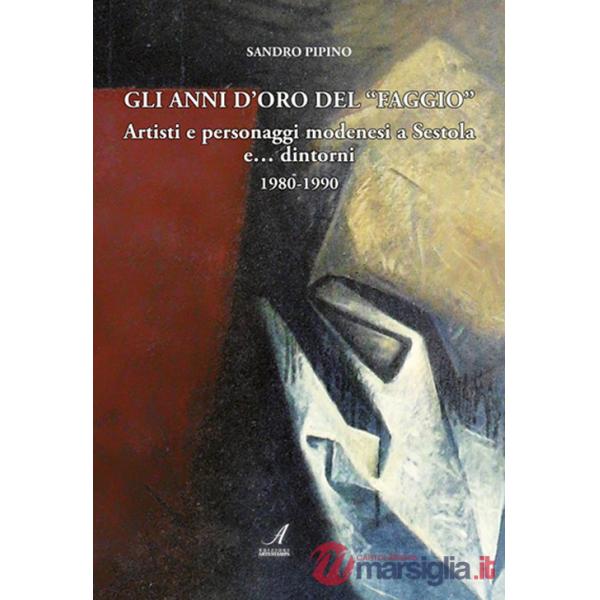 Anni d'oro del «Faggio». Artisti e personaggi modenesi a Sestola e... dintorni 1980-1990 (Gli)
