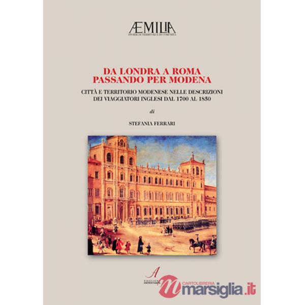 Da Londra a Roma passando per Modena. Città e territorio modenese nelle descrizioni dei viaggiatori inglesi dal 1700 al 1850