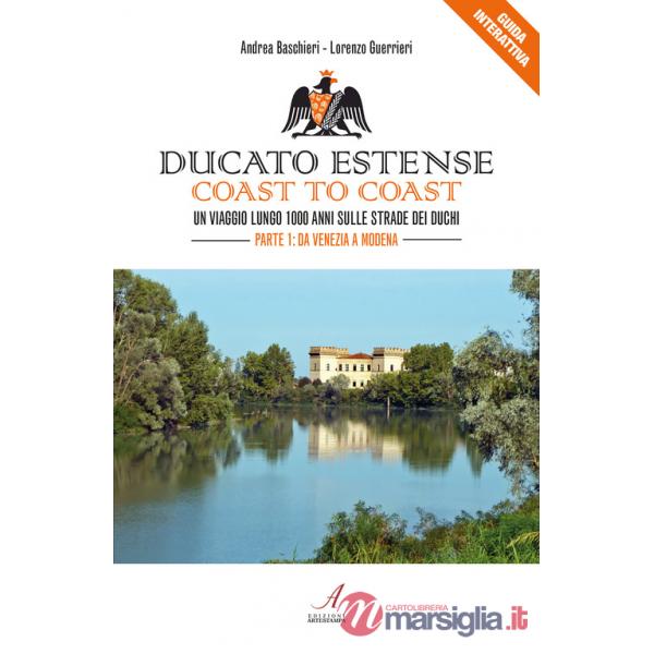 Ducato Estense. Coast to coast. Un viaggio lungo 1000 anni sulle strade dei duchi. Vol. 1: Da Venezia a Modena