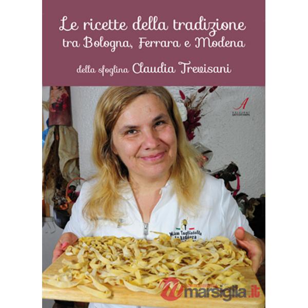 Ricette della tradizione tra Bologna, Ferrara e Modena della sfoglina Claudia Trevisani (Le)