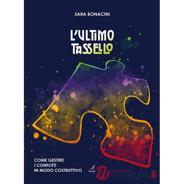 Ultimo tassello. Come gestire i conflitti in modo costruttivo (L')