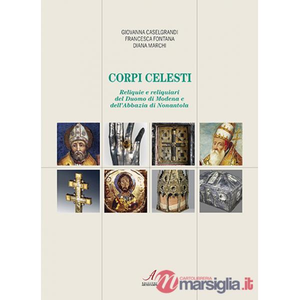 Corpi celesti. Reliquie e reliquiari del Duomo di Modena e dell'Abbazia di Nonantola