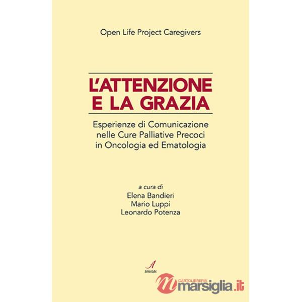 Attenzione e la grazia. Esperienze di comunicazione nelle cure palliative precoci in oncologia ed ematologia (L')