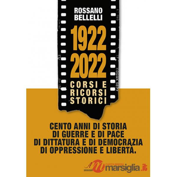 1922-2022. Corsi e ricorsi storici. Cento anni di storia di guerre e di pace di dittatura e di democrazia di oppressione e liber