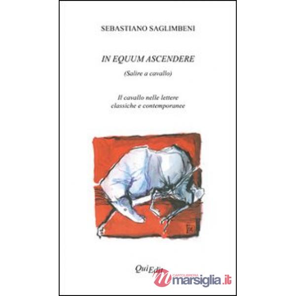 In equum ascendere. Salire a cavallo. Il cavallo nelle lettere classiche e conte