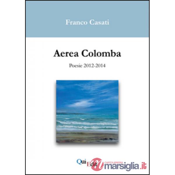 Aerea Colomba. Poesie 2012-2014