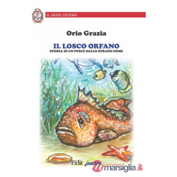 Losco orfano. Storia di un pesce dallo strano nome. Ediz. illustrata (Il)